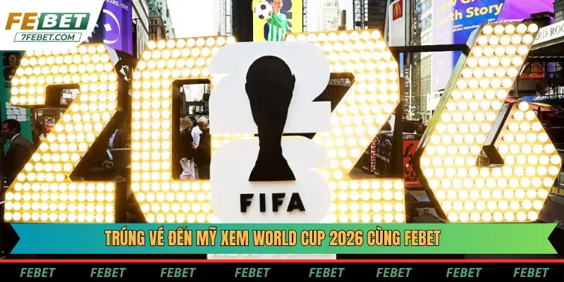 Đối tác thể thao Febet trao cơ hội trúng vé đến Mỹ xem World Cup 2026 Đối tác thể thao Febet trao cơ hội trúng vé đến Mỹ xem World Cup 2026