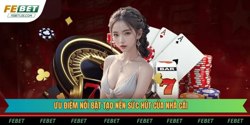 Ưu điểm nổi bật tạo nên sức hút của nhà cái Ưu điểm nổi bật tạo nên sức hút của nhà cái
