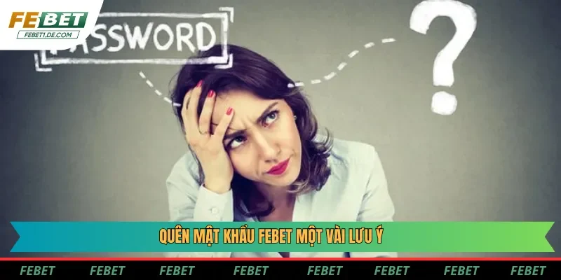Một vài lưu ý khi quên mật khẩu Febet Một vài lưu ý khi quên mật khẩu Febet