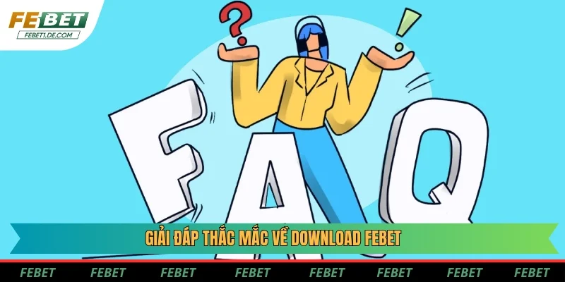 Giải đáp thắc mắc về download Febet Giải đáp thắc mắc về download Febet